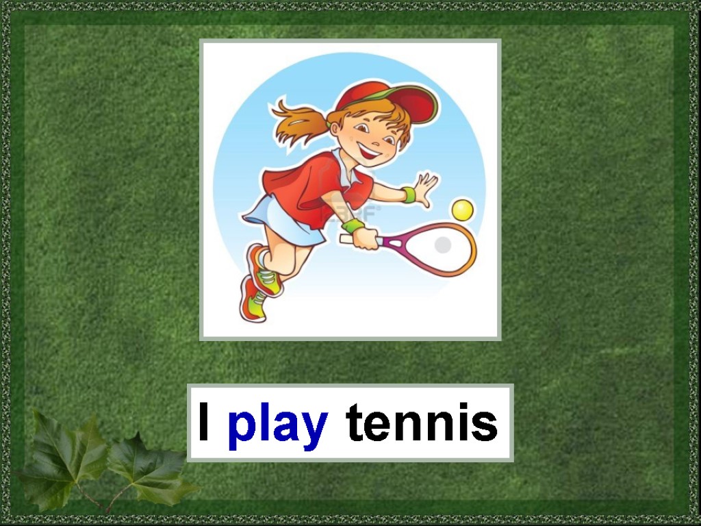 I play tennis